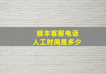 顺丰客服电话人工时间是多少