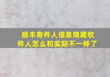 顺丰寄件人信息隐藏收件人怎么和实际不一样了