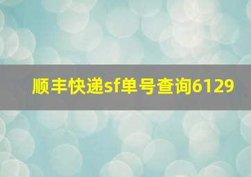 顺丰快递sf单号查询6129