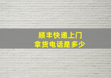 顺丰快递上门拿货电话是多少