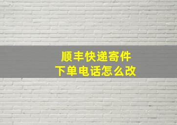 顺丰快递寄件下单电话怎么改