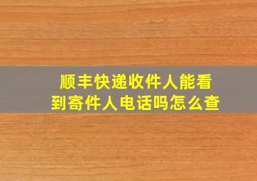 顺丰快递收件人能看到寄件人电话吗怎么查