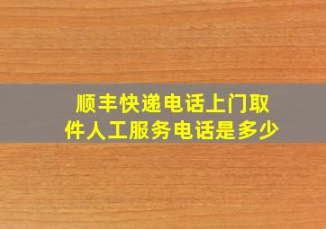 顺丰快递电话上门取件人工服务电话是多少