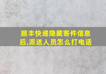 顺丰快递隐藏寄件信息后,派送人员怎么打电话