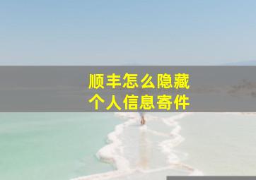 顺丰怎么隐藏个人信息寄件