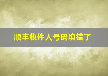 顺丰收件人号码填错了