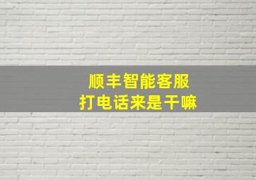 顺丰智能客服打电话来是干嘛