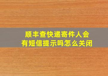 顺丰查快递寄件人会有短信提示吗怎么关闭