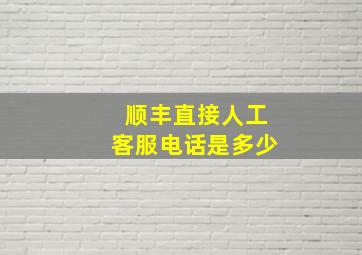 顺丰直接人工客服电话是多少