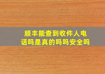 顺丰能查到收件人电话吗是真的吗吗安全吗