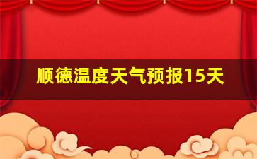 顺德温度天气预报15天