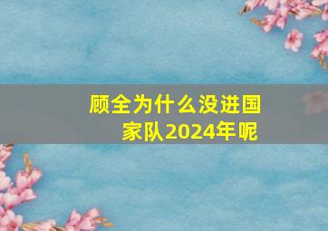 顾全为什么没进国家队2024年呢