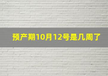 预产期10月12号是几周了