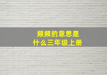 频频的意思是什么三年级上册