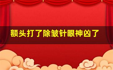 额头打了除皱针眼神凶了