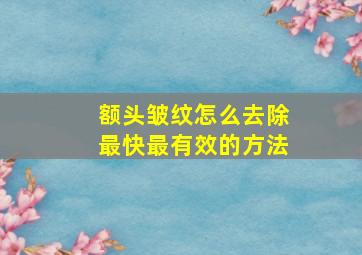 额头皱纹怎么去除最快最有效的方法