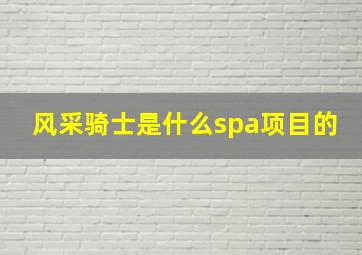 风采骑士是什么spa项目的