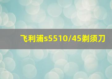 飞利浦s5510/45剃须刀