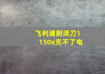 飞利浦剃须刀1150x充不了电