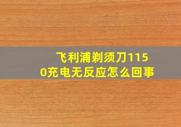 飞利浦剃须刀1150充电无反应怎么回事