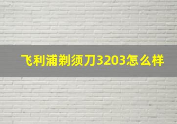 飞利浦剃须刀3203怎么样