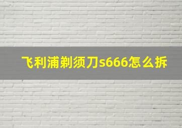 飞利浦剃须刀s666怎么拆