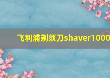 飞利浦剃须刀shaver1000