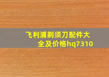 飞利浦剃须刀配件大全及价格hq7310