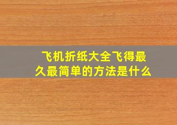 飞机折纸大全飞得最久最简单的方法是什么