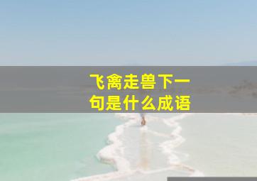 飞禽走兽下一句是什么成语