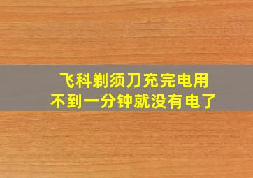 飞科剃须刀充完电用不到一分钟就没有电了