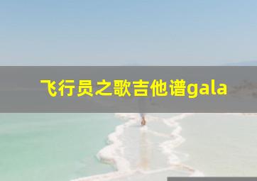 飞行员之歌吉他谱gala