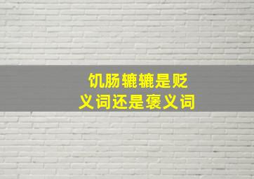 饥肠辘辘是贬义词还是褒义词