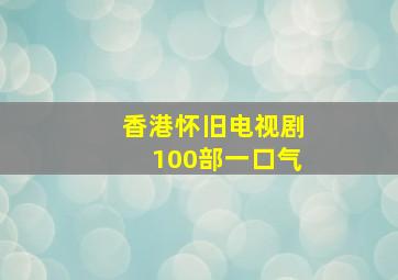 香港怀旧电视剧100部一口气