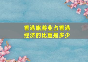 香港旅游业占香港经济的比重是多少