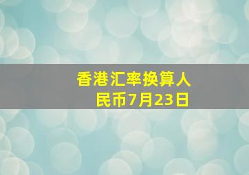 香港汇率换算人民币7月23日