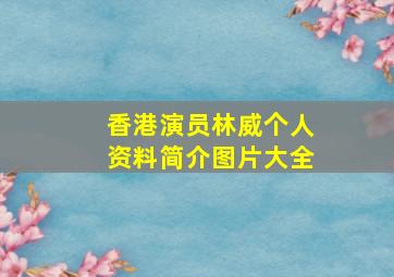 香港演员林威个人资料简介图片大全