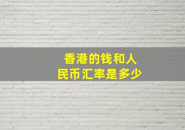 香港的钱和人民币汇率是多少