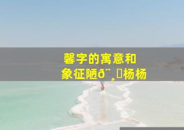 馨字的寓意和象征陋𨸟杨杨