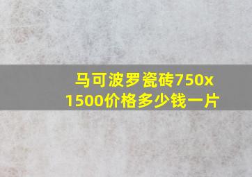 马可波罗瓷砖750x1500价格多少钱一片