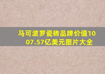 马可波罗瓷砖品牌价值1007.57亿美元图片大全