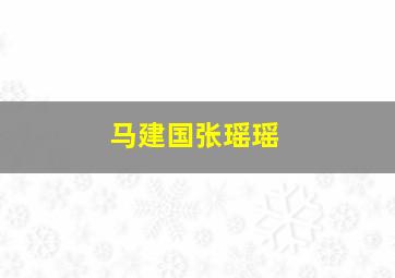 马建国张瑶瑶