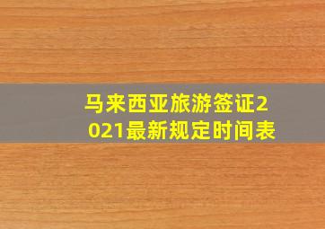 马来西亚旅游签证2021最新规定时间表