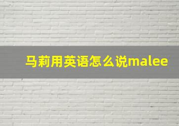 马莉用英语怎么说malee