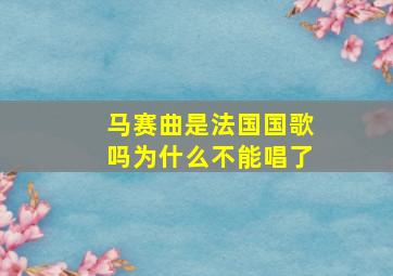 马赛曲是法国国歌吗为什么不能唱了