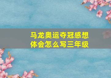 马龙奥运夺冠感想体会怎么写三年级