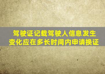 驾驶证记载驾驶人信息发生变化应在多长时间内申请换证