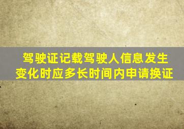 驾驶证记载驾驶人信息发生变化时应多长时间内申请换证