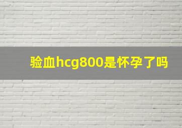 验血hcg800是怀孕了吗