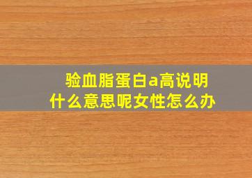 验血脂蛋白a高说明什么意思呢女性怎么办